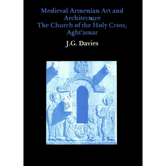 Medieval Armenian Art and Architecture: The Church of the Holy Cross, Aght'amar, (Hardcover)