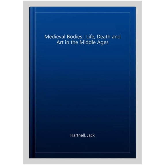 Medieval Bodies : Life, Death and Art in the Middle Ages