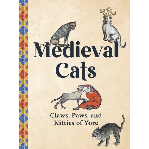 Medieval Cats: Claws, Paws, and Kitties of Yore, (Hardcover)
