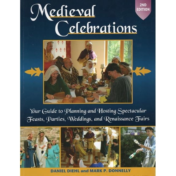 Medieval Celebrations : Your Guide to Planning and Hosting Spectacular Feasts, Parties, Weddings, and Renaissance Fairs (Edition 2) (Paperback)