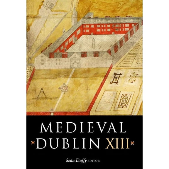 Medieval Dublin XIII: Proceedings of the Friends of Medieval Dublin Symposium 2011