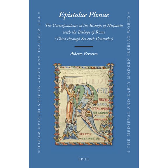 Medieval and Early Modern Iberian World Epistolae Plenae, the Correspondence of the Bishops of Hispania with the Bishops of Rome: Third Through Seventh Centurie, Book 74, (Hardcover)