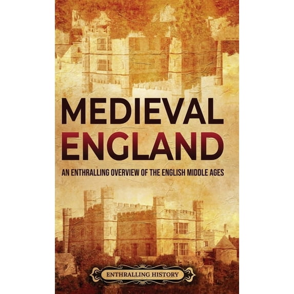 Medieval England: An Enthralling Overview of the English Middle Ages, (Hardcover)