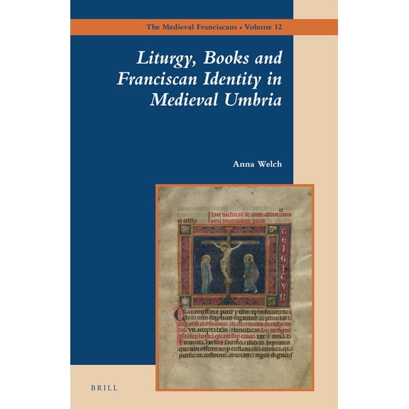 Medieval Franciscans Liturgy, Books and Franciscan Identity in Medieval Umbria, Book 12, (Hardcover)