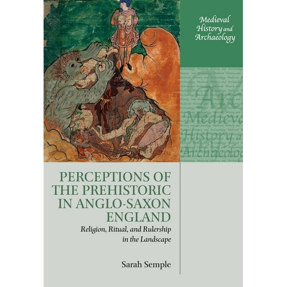 Medieval History and Archaeology Perceptions of the Prehistoric in Anglo-Saxon England: Religion, Ritual, and Rulership in the Landscape, (Paperback)