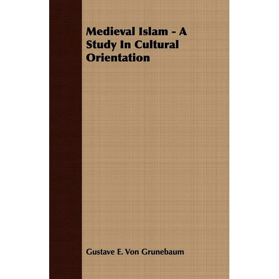 Medieval Islam : A Study in Cultural Orientation