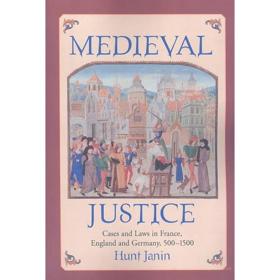 Medieval Justice: Cases and Laws in France, England and Germany, 500-1500, (Paperback)
