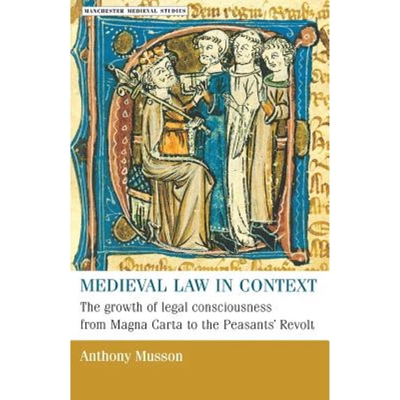 Pre-Owned Medieval Law in Context: The Growth of Legal Consciousness from Magna Carta to the Peasants' Revolt (Paperback) 071905494X 9780719054945