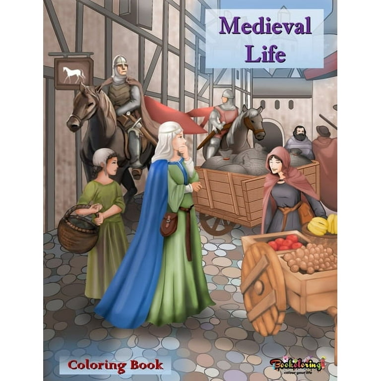 Medieval Life: Coloring Book: A Relaxing and Anti-stress Coloring Book for Adults with 30 Coloring Illustrations Related to the Medieval World. [Book]
