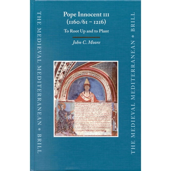 Medieval Mediterranean Pope Innocent III (1160/61 - 1216): To Root Up and to Plant, Book 47, (Hardcover)