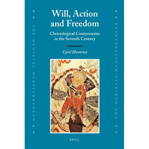 Medieval Mediterranean Will, Action and Freedom: Christological Controversies in the Seventh Century, Book 77, (Hardcover)