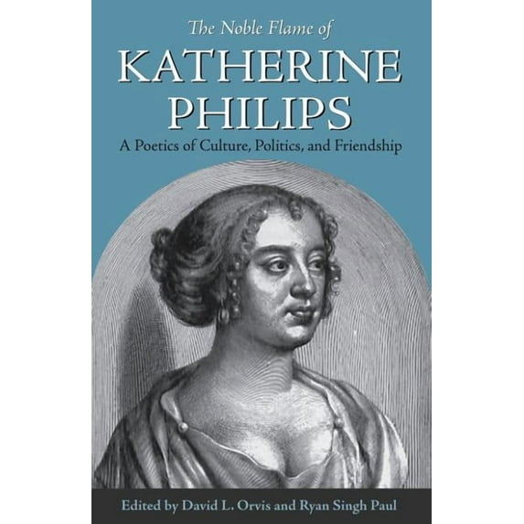 Medieval & Renaissance Literary Studies: The Noble Flame of Katherine Philips (Hardcover)