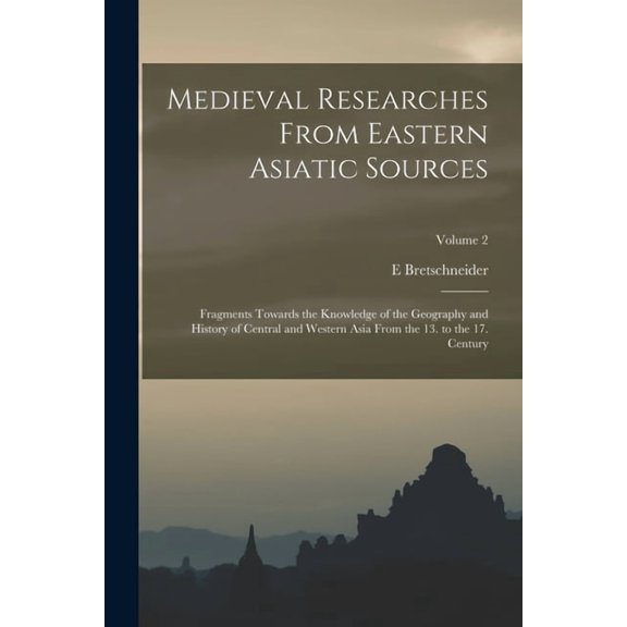Medieval Researches From Eastern Asiatic Sources: Fragments Towards the Knowledge of the Geography and History of Centra, (Paperback)