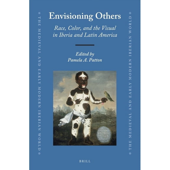 Medieval and Early Modern Iberian World Envisioning Others: Race, Color, and the Visual in Iberia and Latin America, Book 62, (Hardcover)