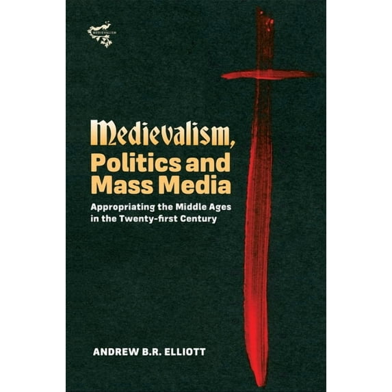 Medievalism Medievalism, Politics and Mass Media: Appropriating the Middle Ages in the Twenty-First Century, Book 10, (Paperback)