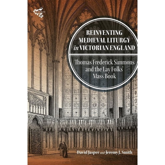 Medievalism Reinventing Medieval Liturgy in Victorian England: Thomas Frederick Simmons and the Lay Folks' Mass Book, Book 26, (Hardcover)