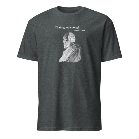 Mediocrates Good Enough Quote Funny Socrates Parody T-Shirt (Dark Heather, S)
