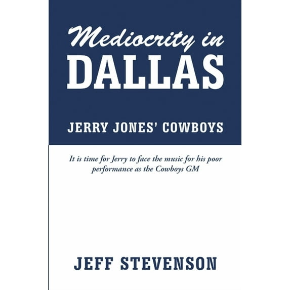 Mediocrity In Dallas - Jerry Jones' Cowboys (Paperback)
