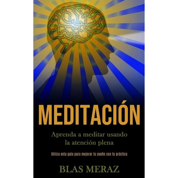 Meditacin: Aprenda a meditar usando la atencin plena (Utiliza esta gua para mejorar tu sueo con tu prctica), (Paperback)