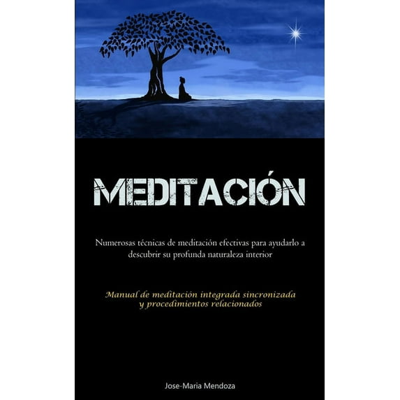 Meditación: Numerosas técnicas de meditación efectivas para ayudarlo a descubrir su profunda naturaleza interior (Manual de meditación integrada sincronizada y procedimientos relacionados) (Paperback)
