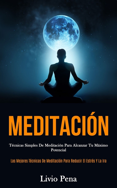 Meditación : Técnicas simples de meditación para alcanzar tu máximo potencial (Las mejores técnicas de meditación para reducir el estrés y la ira) (Paperback) - image 1 of 1