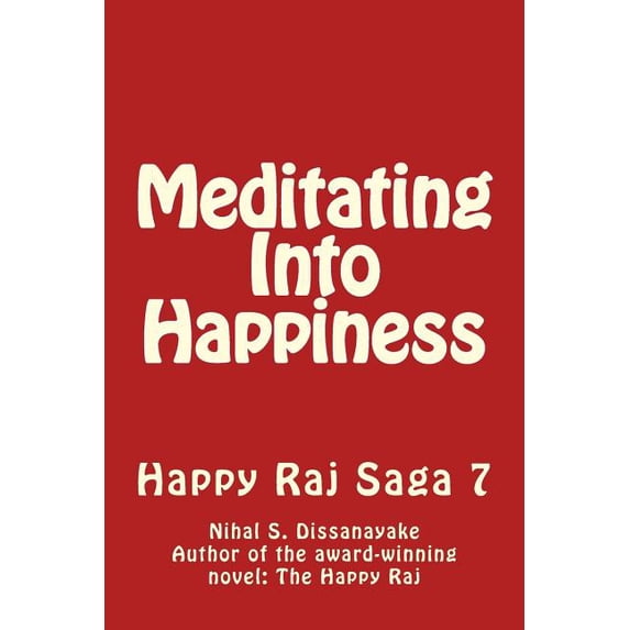 Meditating Into Happiness-Happy Raj Saga Vol 7 Paperback 1503127796 9781503127791 Mr. Nihal Somaratne Dissanayake