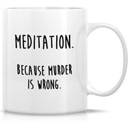 Meditation Because Murder is Wrong Yoga Zen Spiritual Reiki Master Teacher Great Birthday or Christmas Valentines Couples Coffee Mugs Funny Friend Cute Lovers Gifts 11oz Tea Cup for Women and Men