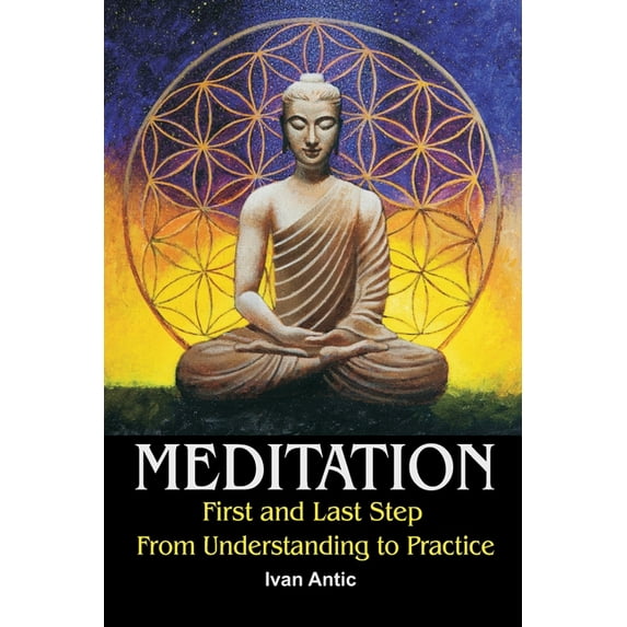 Meditation: First and Last Step - From Understanding to Practice (Paperback) by Ivan Antic