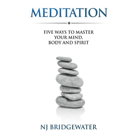 Meditation: Five Ways to Master Your Mind, Body and Spirit (Paperback)