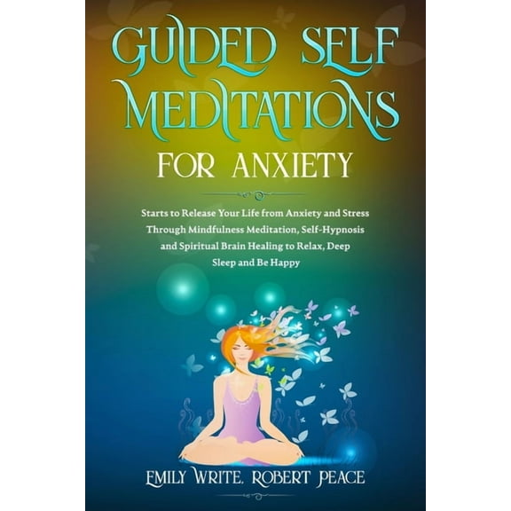Meditation: Guided Self Meditations for Anxiety: Starts to Release Your Life from Anxiety and Stress Through Mindfulness Meditation, Self-Hypnosis and Spiritual Brain Healing to Relax, Deep Sleep and