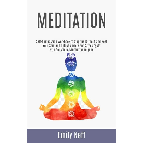 Practicing Meditation and Mindfulness Meditation: Self-Compassion Workbook to Stop the Burnout and Heal Your Soul and Unlock Anxiety and Stress Cycle with Con, Book 1, (Paperback)