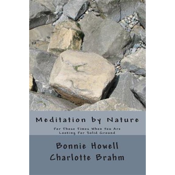 Meditation by Nature: For Those Times When You Seek Solid Ground (Paperback) by Charlotte Brahm, Bonnie Howard Howell