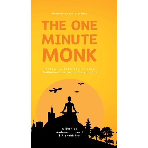 Meditation for Everyone: The One Minute Monk: 101 Easy, Guided Mindfulness and Meditation Sessions for Everyday Life, (Hardcover)