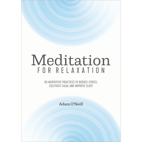 Meditation for Relaxation: 60 Meditative Practices to Reduce Stress, Cultivate Calm, and Improve Sleep, (Paperback)