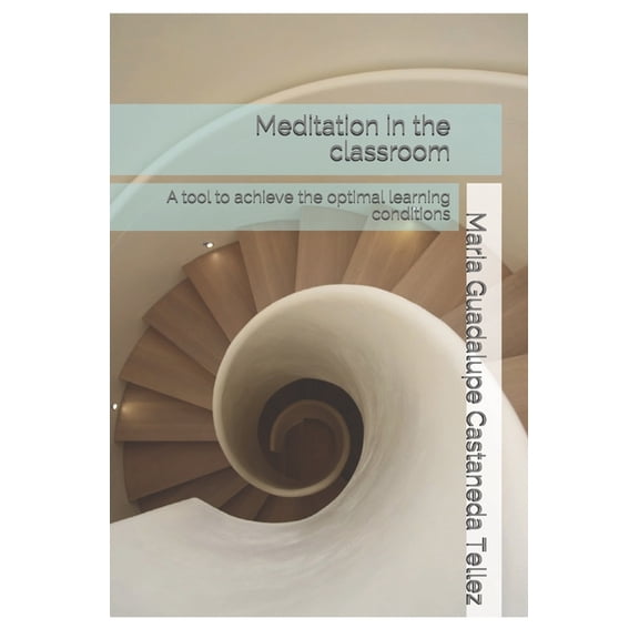 Meditation in the classroom: A tool to achieve the optimal learning conditions, (Paperback)