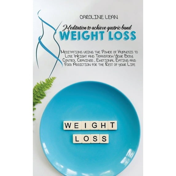 Meditations to Achieve Gastric Band Weight Loss: Meditations using the Power of Hypnosis to Lose Weight and Transform Your Body. Control Cravings, Emotional Eating and Food Addiction for the Rest of y
