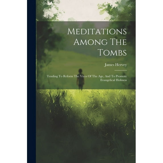 Meditations Among The Tombs: Tending To Reform The Vices Of The Age, And To Promote Evangelical Holiness (Paperback)