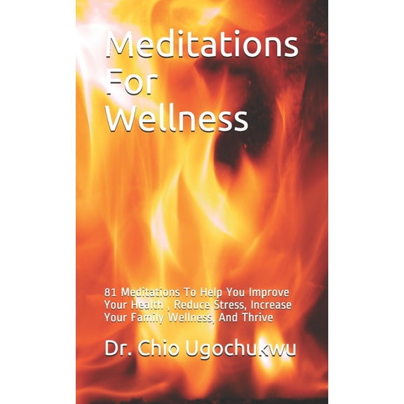 Meditations For Wellness : 81 Meditations To Help You Improve Your Health, Reduce Stress, Increase Your Family Wellness, And Thrive (Paperback)