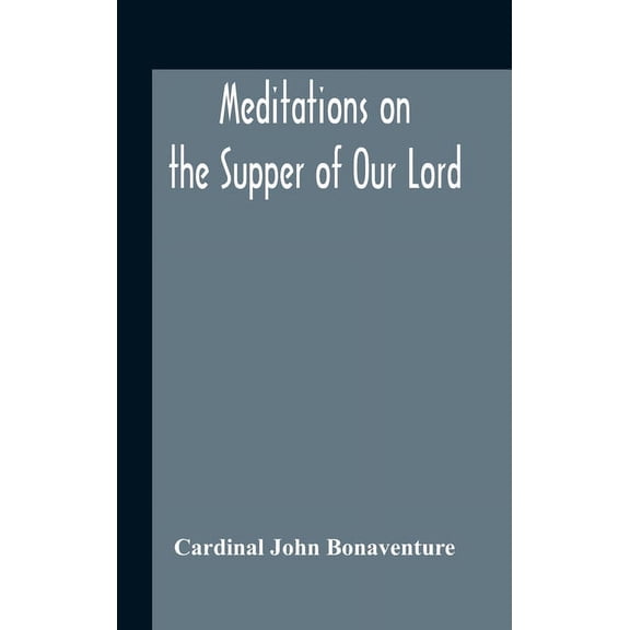 Meditations On The Supper Of Our Lord, And The Hours Of The Passion Drawn Into English By Robert Manning Of Brunne (Abou, (Hardcover)