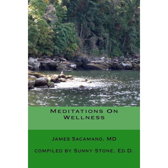 Meditations On Wellness: Coming Back To Wholeness Paperback 1512336343 9781512336344 James Sacamano MD, Sunny Stone Ed.D
