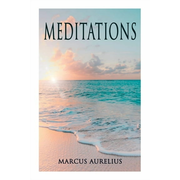 Meditations: Philosophical Contemplations of a Roman Emperor (Paperback) by Marcus Aurelius, George Long