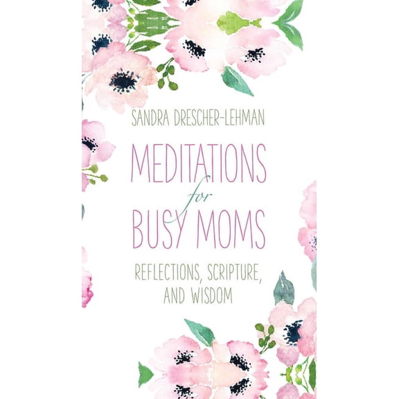Meditations for Busy Moms : Reflections, Scripture, and Wisdom (Hardcover)