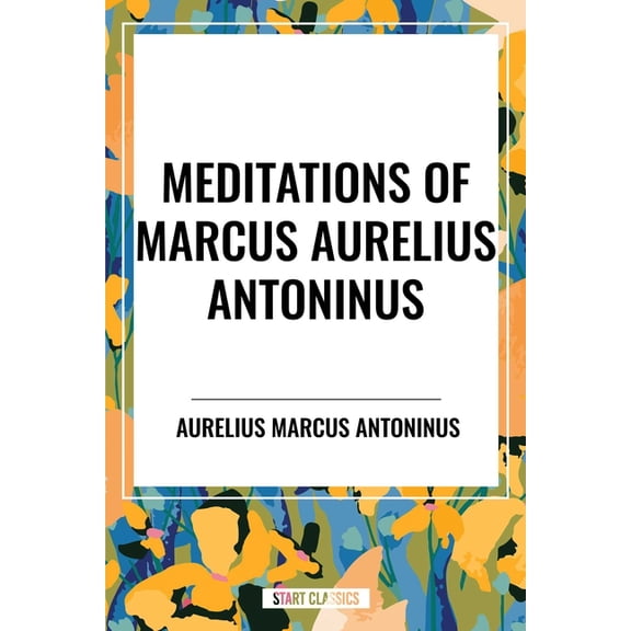 Meditations of Marcus Aurelius Antoninus, (Paperback)