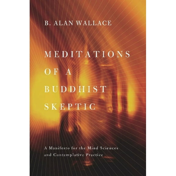 Meditations of a Buddhist Skeptic: A Manifesto for the Mind Sciences and Contemplative Practice, (Paperback)