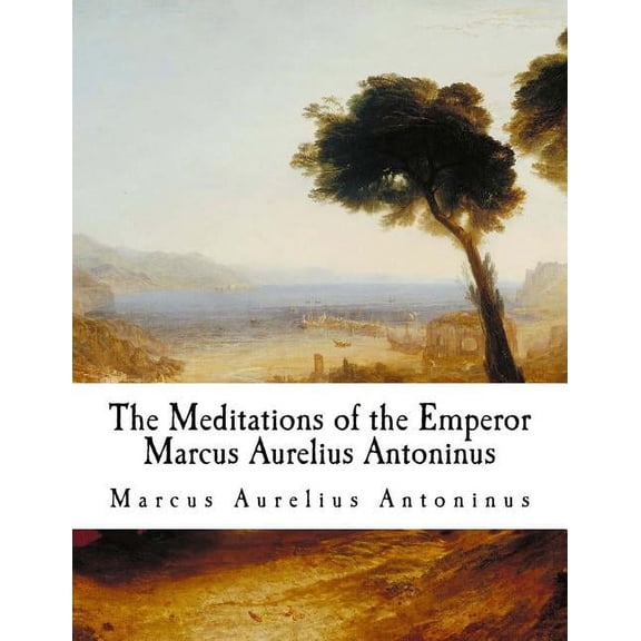 Meditations - Marcus Aurelius: The Meditations of the Emperor Marcus Aurelius Antoninus (Paperback)