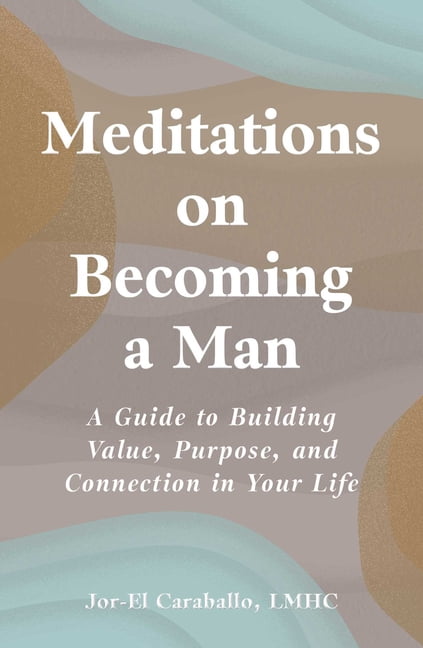 Meditations on Becoming a Man: A Guide to Building Value, Purpose, and Connection in Your Life, (Hardcover)
