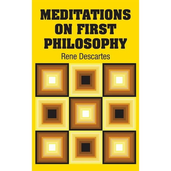 Meditations on First Philosophy -- Rene Descartes