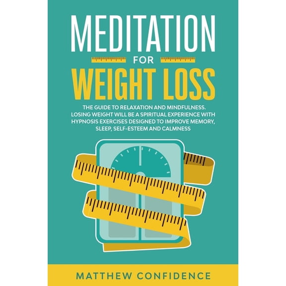 Meditations for weight loss: The guide to relaxation and mindfulness. Losing weight will be a spiritual experience with hypnosis exercises designed to improve memory, sleep, self-esteem and calmness (