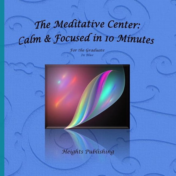 The Meditative Center: Calm Focused in 10 Minutes For the Graduate In Blue: Graduation Gifts for Him; Graduation Gift for son; Graduation Gift . Gift Graduate; Gift for His Graduation Paperback