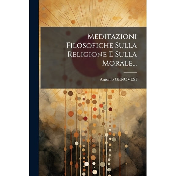 Meditazioni Filosofiche Sulla Religione E Sulla Morale... (Paperback)